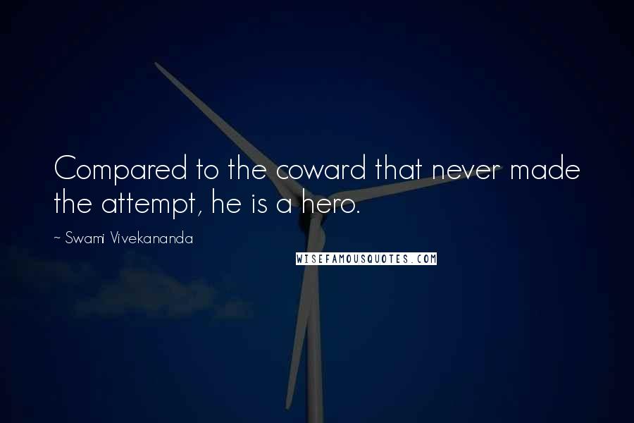 Swami Vivekananda Quotes: Compared to the coward that never made the attempt, he is a hero.