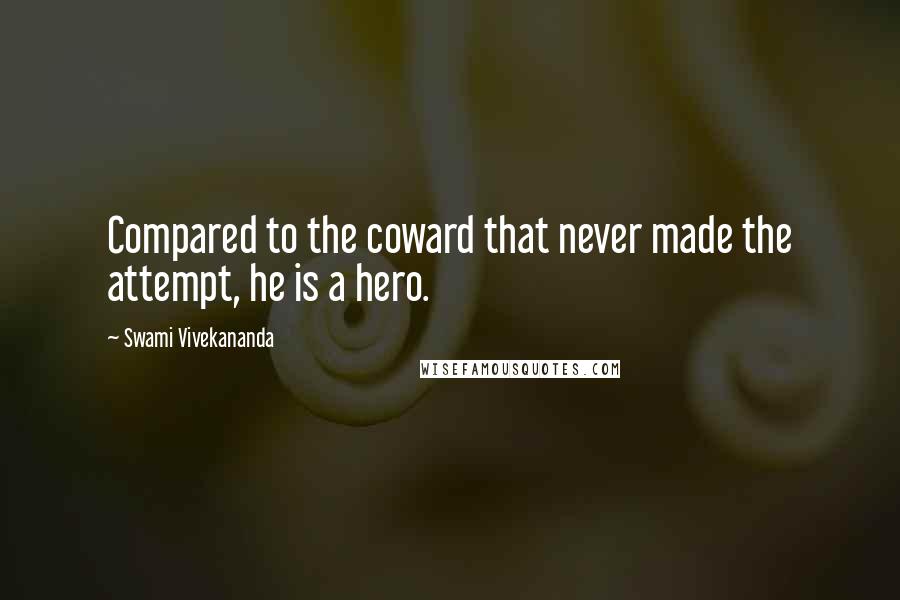 Swami Vivekananda Quotes: Compared to the coward that never made the attempt, he is a hero.