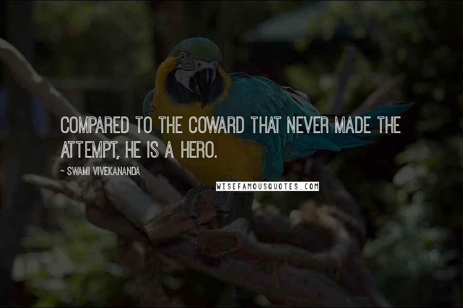 Swami Vivekananda Quotes: Compared to the coward that never made the attempt, he is a hero.