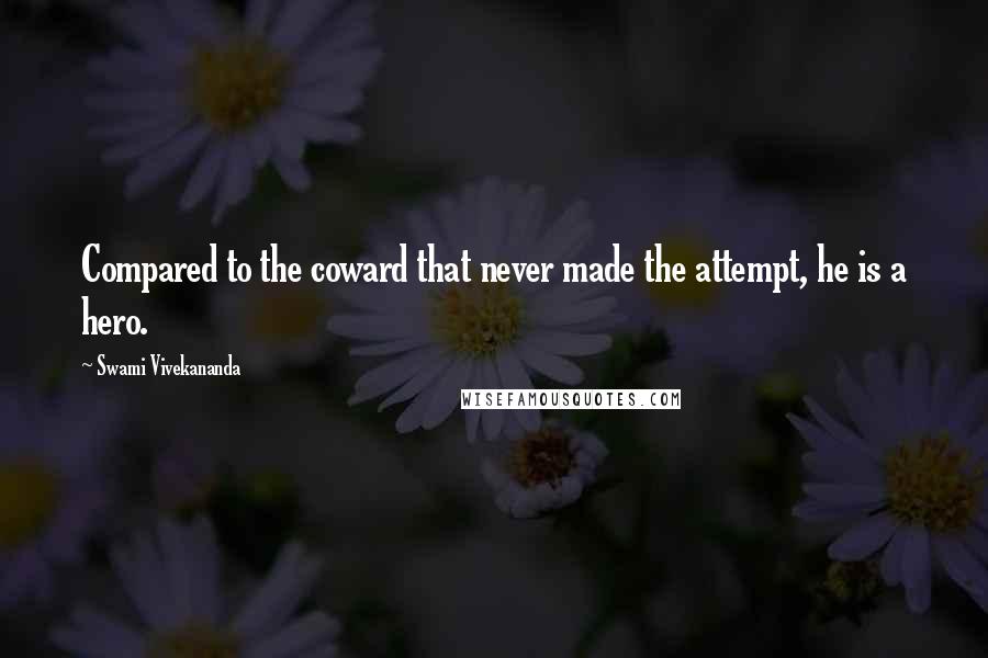 Swami Vivekananda Quotes: Compared to the coward that never made the attempt, he is a hero.