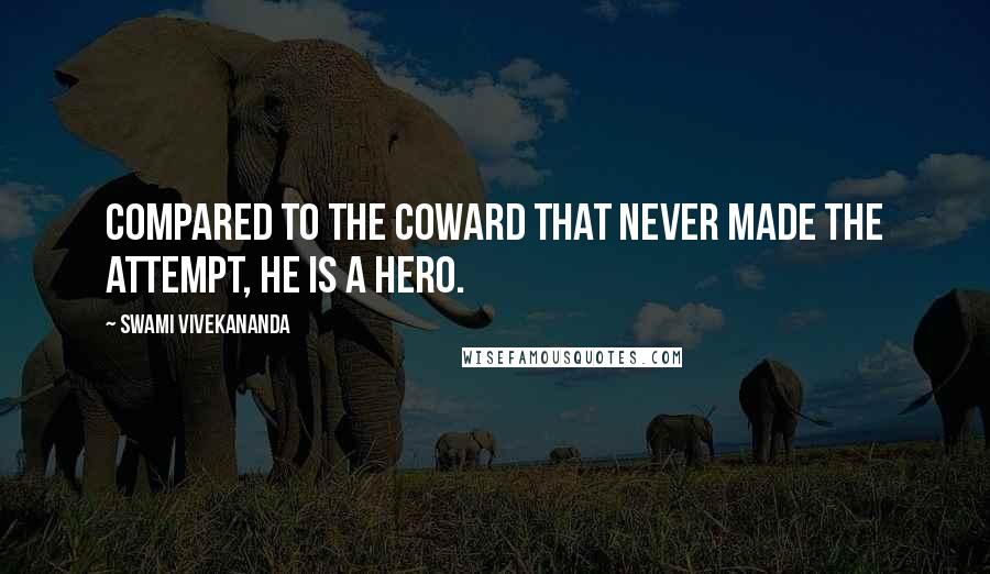 Swami Vivekananda Quotes: Compared to the coward that never made the attempt, he is a hero.