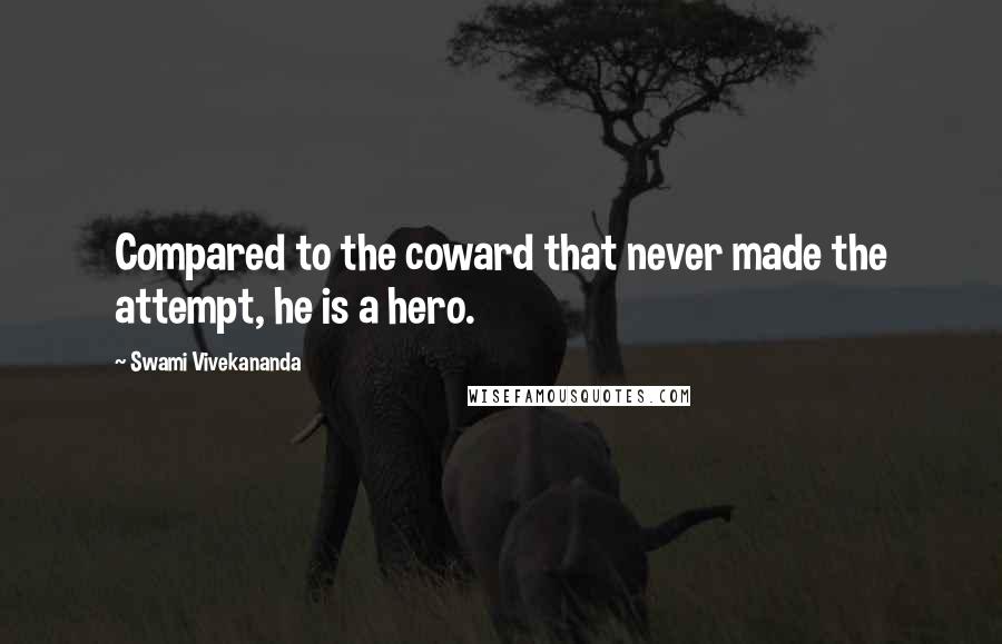 Swami Vivekananda Quotes: Compared to the coward that never made the attempt, he is a hero.