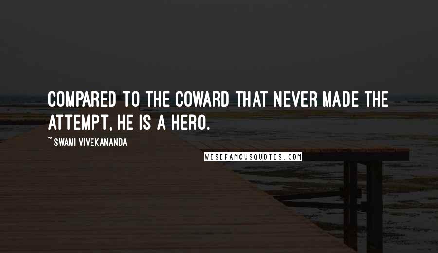 Swami Vivekananda Quotes: Compared to the coward that never made the attempt, he is a hero.