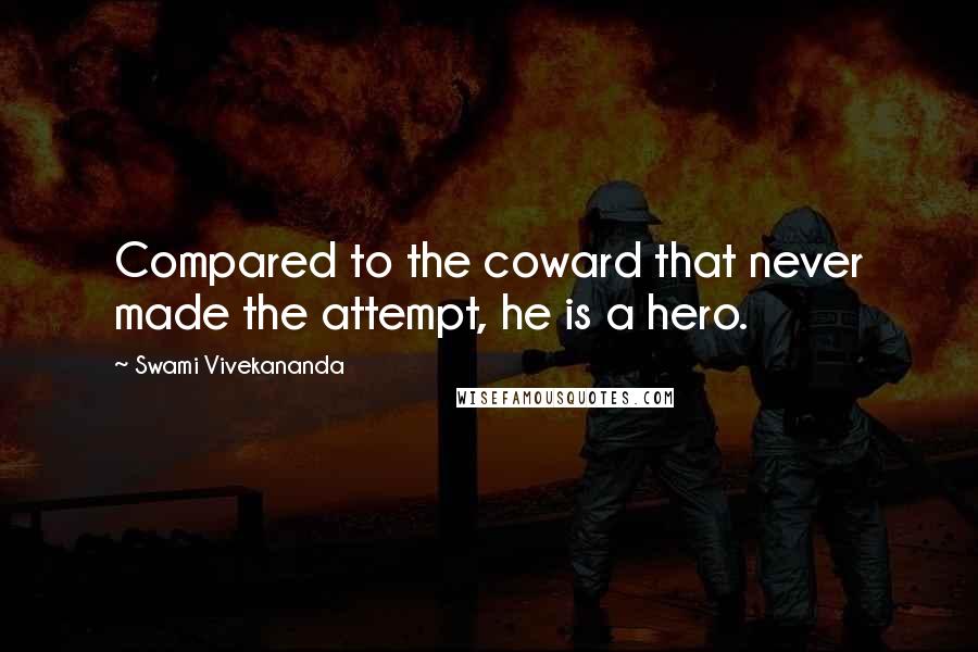 Swami Vivekananda Quotes: Compared to the coward that never made the attempt, he is a hero.