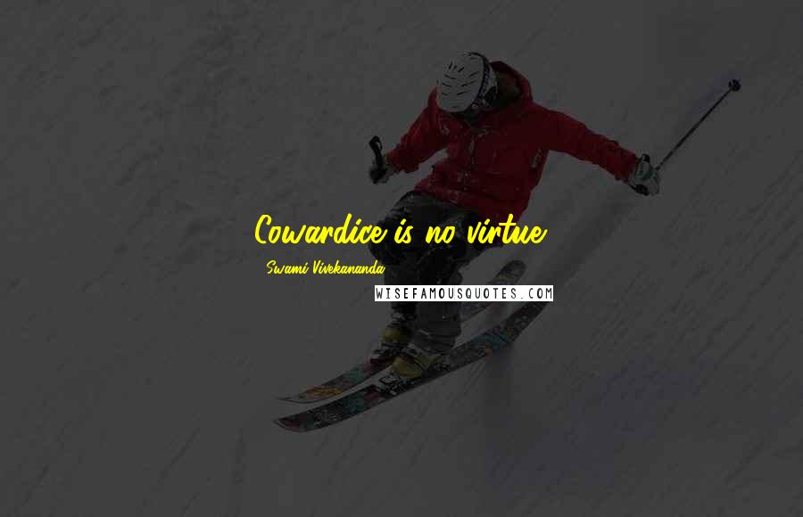 Swami Vivekananda Quotes: Cowardice is no virtue.