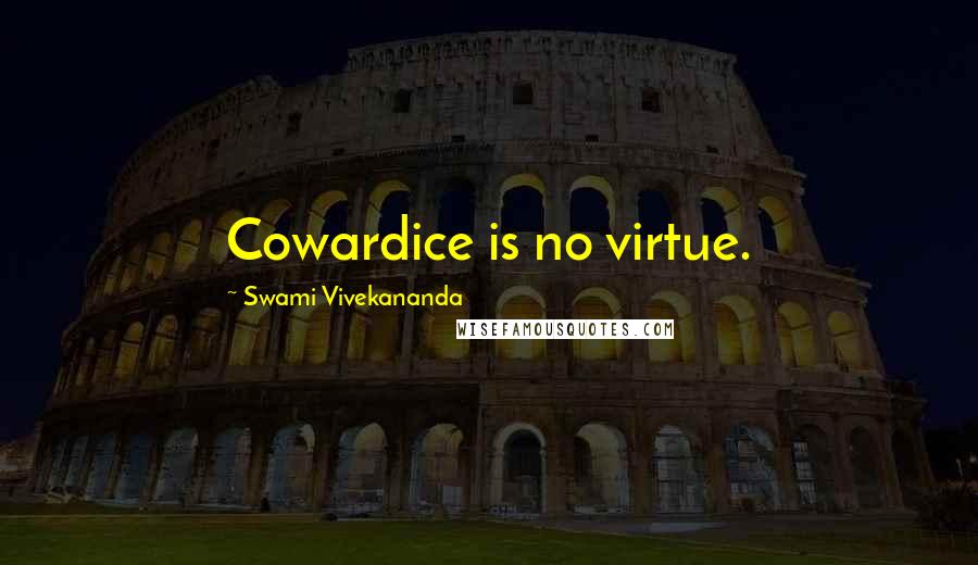 Swami Vivekananda Quotes: Cowardice is no virtue.
