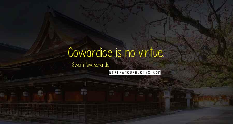 Swami Vivekananda Quotes: Cowardice is no virtue.