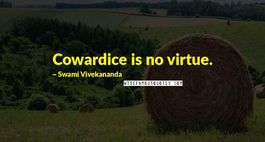 Swami Vivekananda Quotes: Cowardice is no virtue.