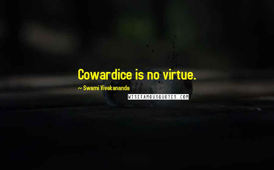 Swami Vivekananda Quotes: Cowardice is no virtue.