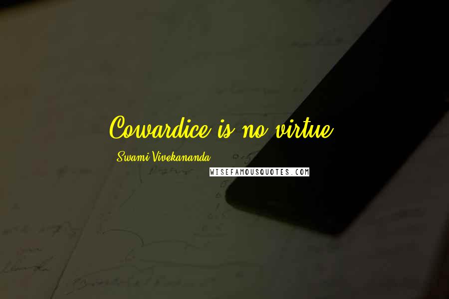 Swami Vivekananda Quotes: Cowardice is no virtue.