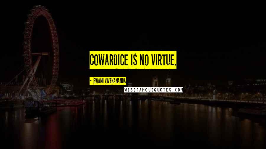 Swami Vivekananda Quotes: Cowardice is no virtue.