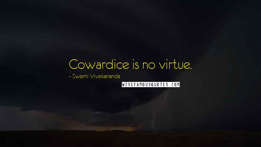 Swami Vivekananda Quotes: Cowardice is no virtue.