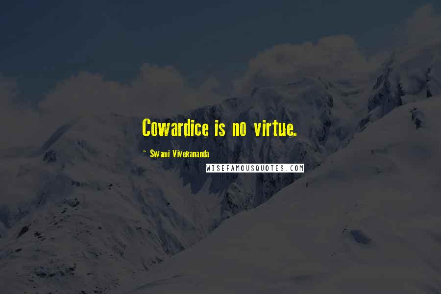 Swami Vivekananda Quotes: Cowardice is no virtue.