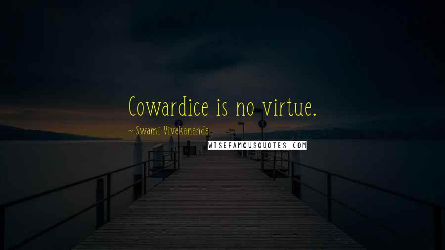 Swami Vivekananda Quotes: Cowardice is no virtue.