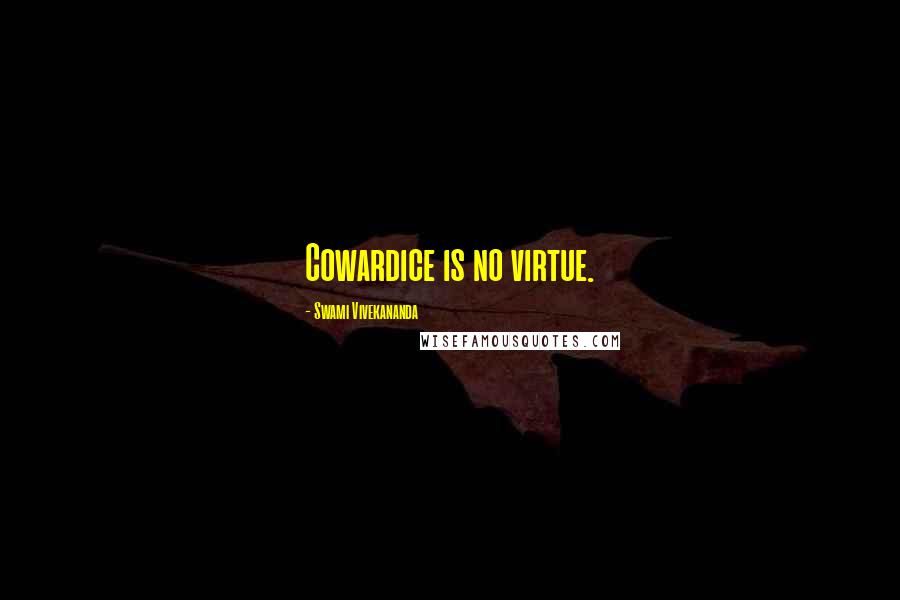 Swami Vivekananda Quotes: Cowardice is no virtue.