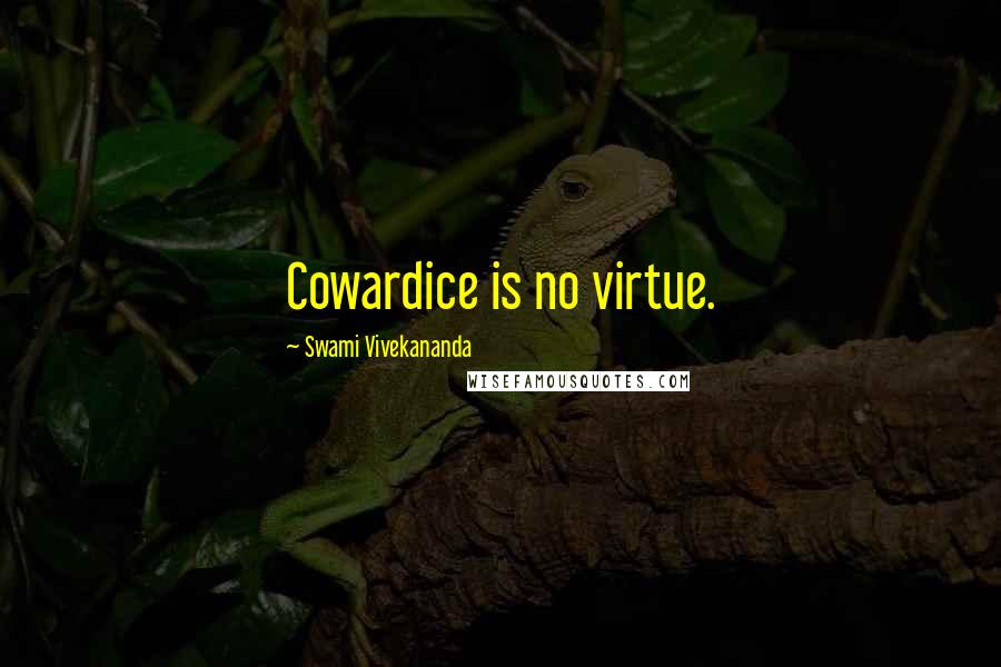 Swami Vivekananda Quotes: Cowardice is no virtue.
