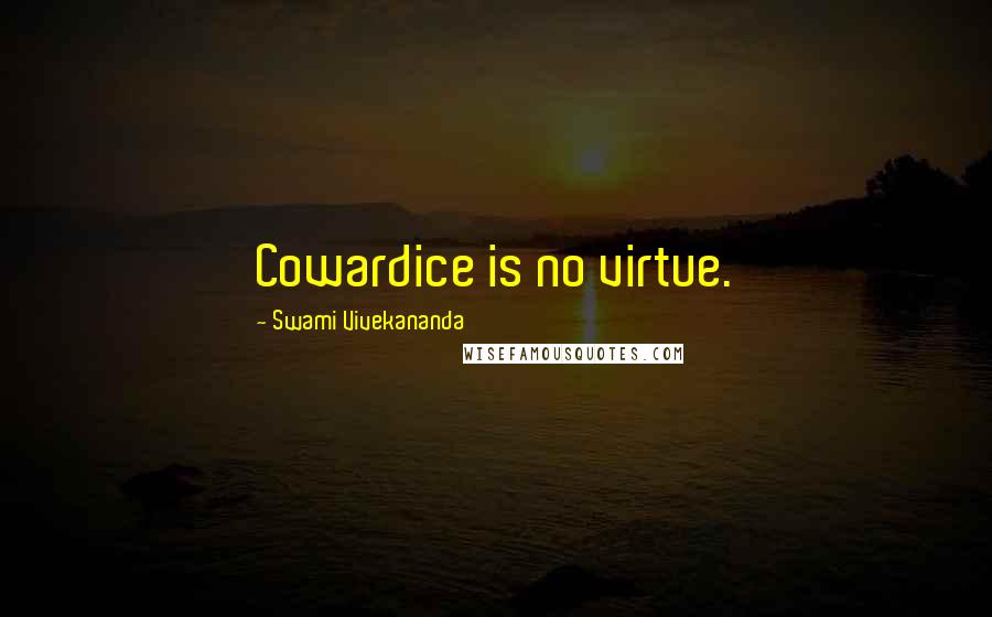 Swami Vivekananda Quotes: Cowardice is no virtue.