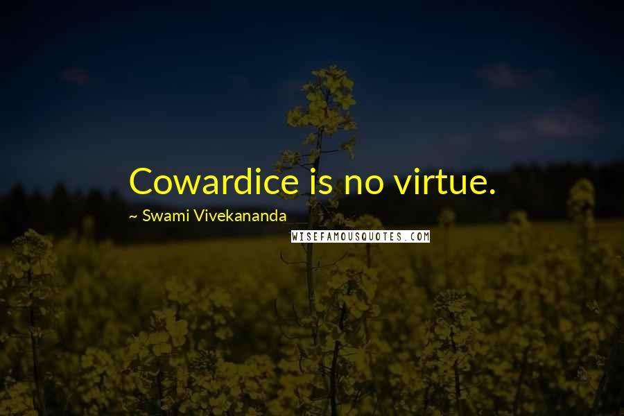Swami Vivekananda Quotes: Cowardice is no virtue.