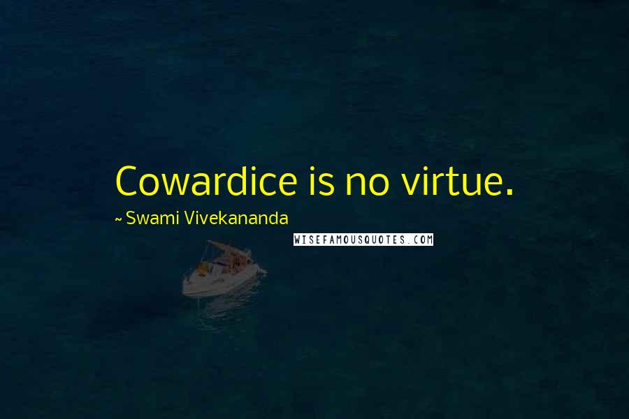 Swami Vivekananda Quotes: Cowardice is no virtue.