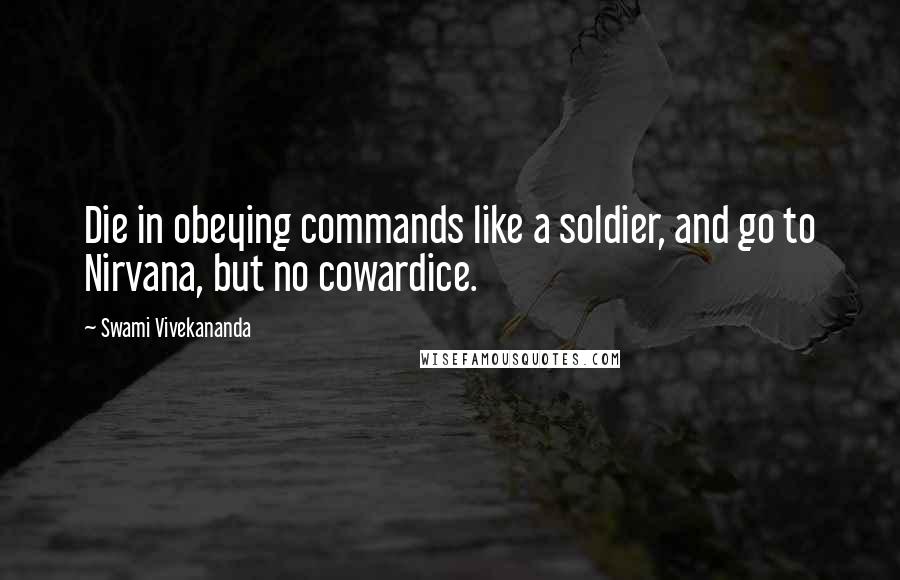 Swami Vivekananda Quotes: Die in obeying commands like a soldier, and go to Nirvana, but no cowardice.