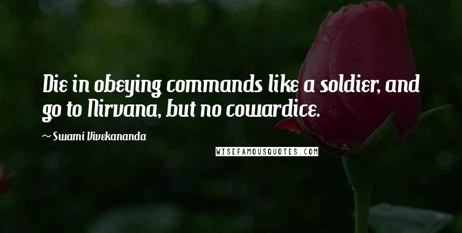 Swami Vivekananda Quotes: Die in obeying commands like a soldier, and go to Nirvana, but no cowardice.