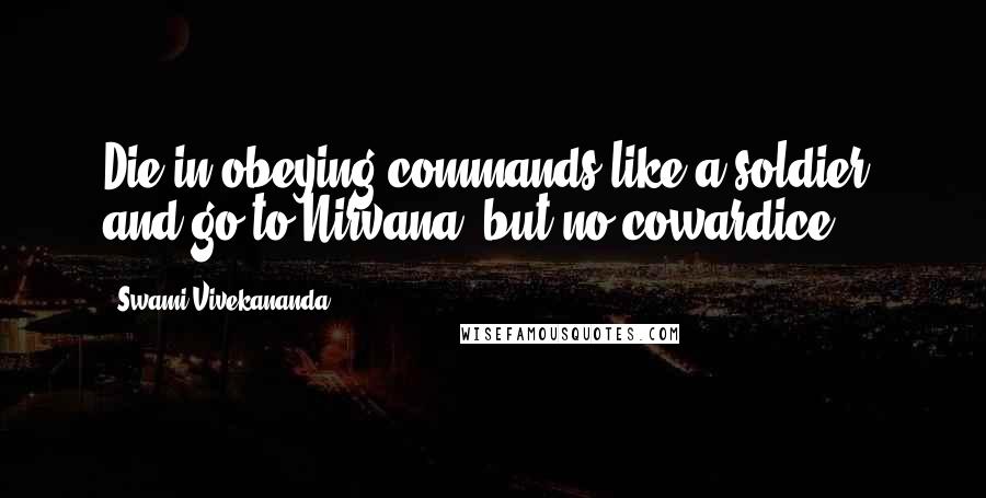 Swami Vivekananda Quotes: Die in obeying commands like a soldier, and go to Nirvana, but no cowardice.