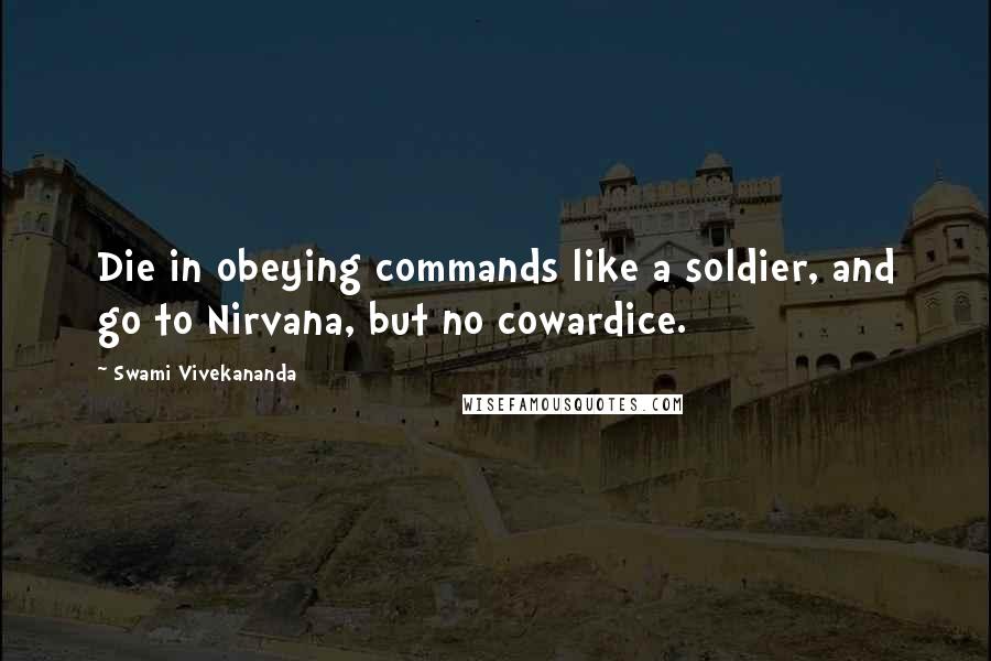 Swami Vivekananda Quotes: Die in obeying commands like a soldier, and go to Nirvana, but no cowardice.