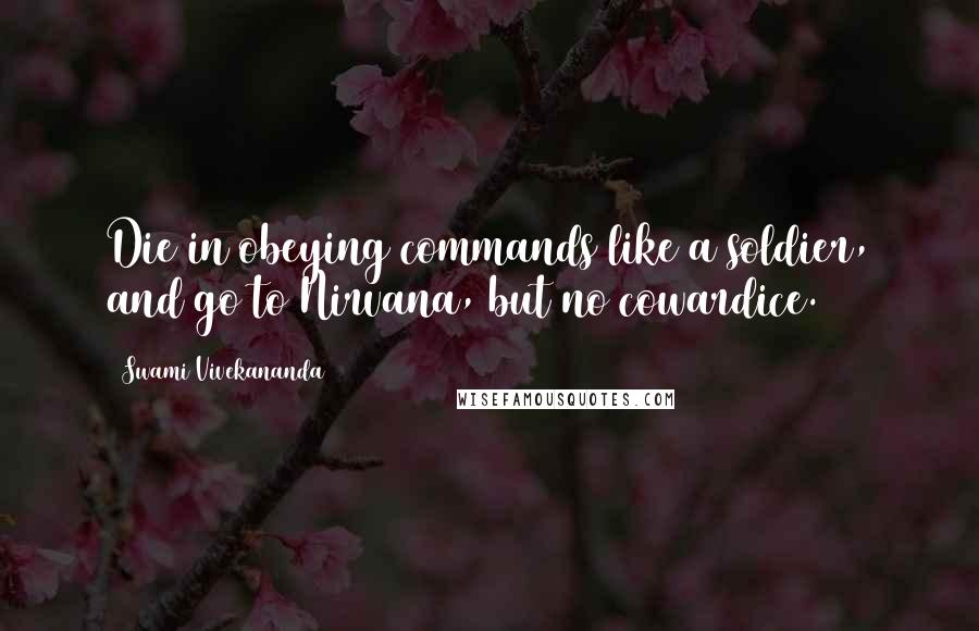 Swami Vivekananda Quotes: Die in obeying commands like a soldier, and go to Nirvana, but no cowardice.