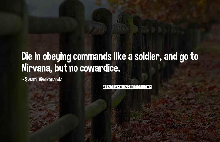 Swami Vivekananda Quotes: Die in obeying commands like a soldier, and go to Nirvana, but no cowardice.