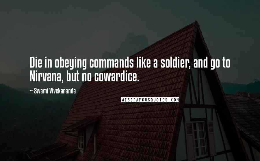 Swami Vivekananda Quotes: Die in obeying commands like a soldier, and go to Nirvana, but no cowardice.