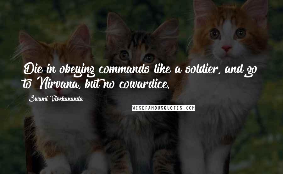 Swami Vivekananda Quotes: Die in obeying commands like a soldier, and go to Nirvana, but no cowardice.