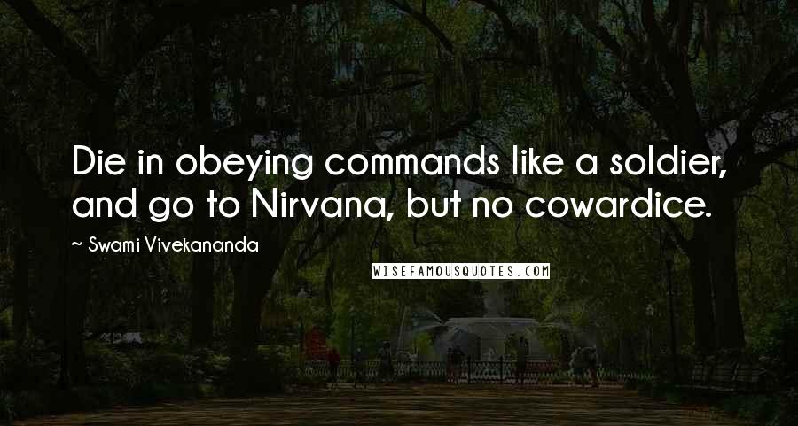 Swami Vivekananda Quotes: Die in obeying commands like a soldier, and go to Nirvana, but no cowardice.