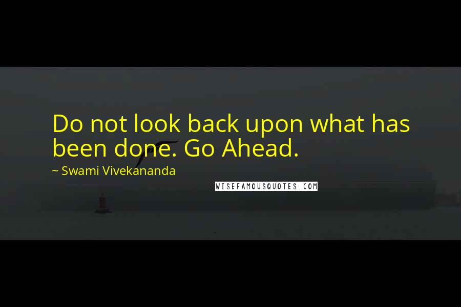 Swami Vivekananda Quotes: Do not look back upon what has been done. Go Ahead.