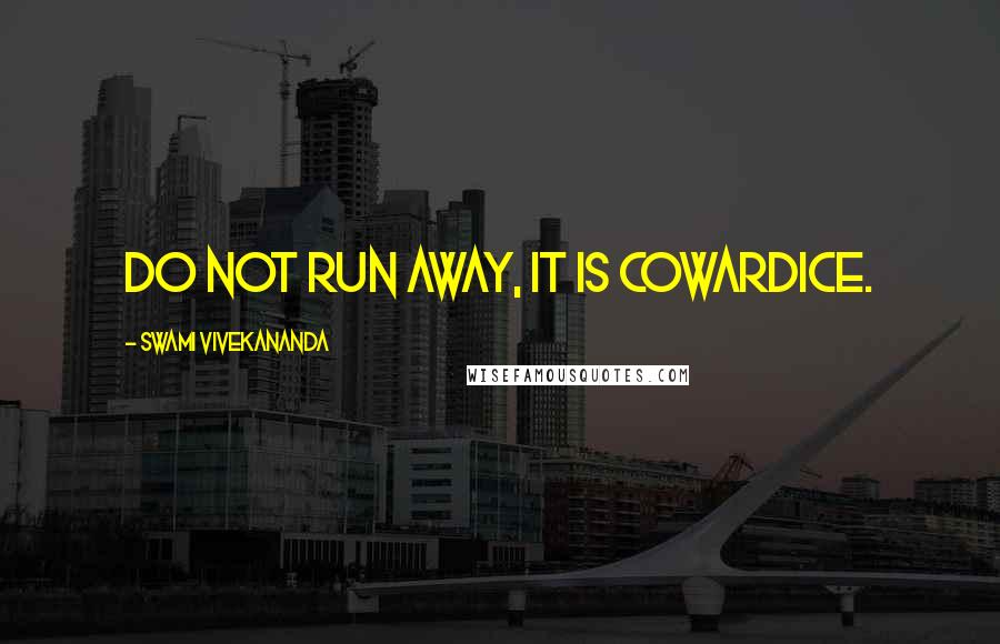 Swami Vivekananda Quotes: Do not run away, it is cowardice.
