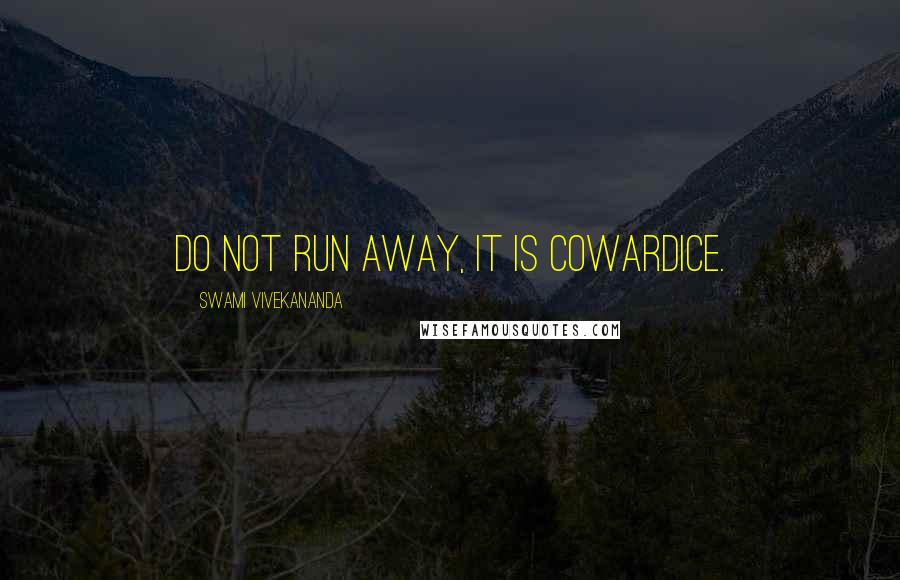 Swami Vivekananda Quotes: Do not run away, it is cowardice.