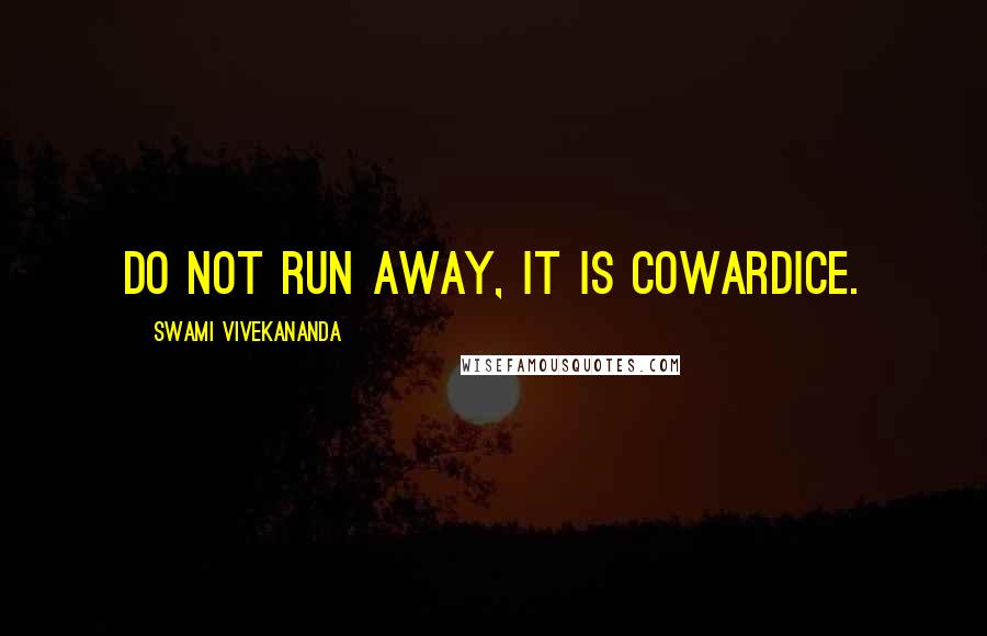 Swami Vivekananda Quotes: Do not run away, it is cowardice.