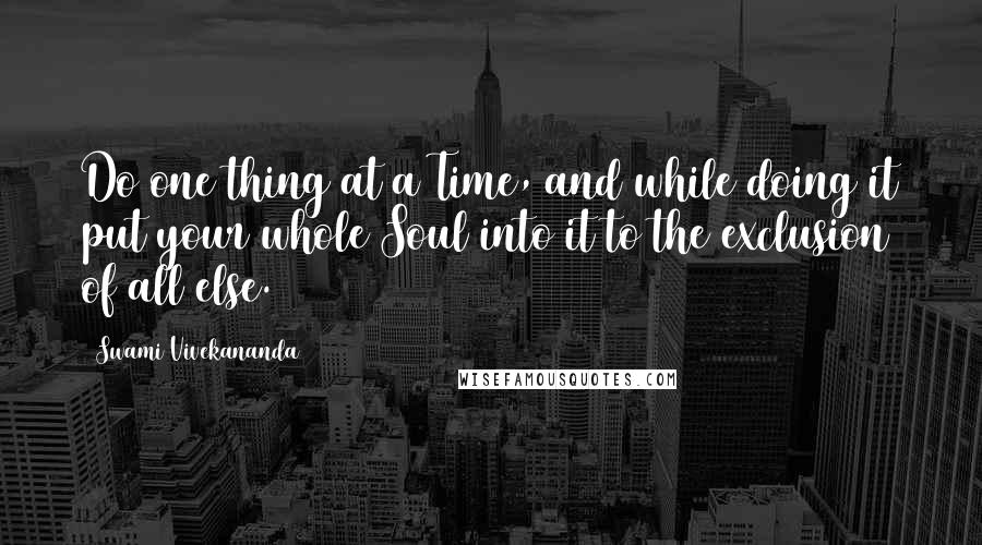 Swami Vivekananda Quotes: Do one thing at a Time, and while doing it put your whole Soul into it to the exclusion of all else.