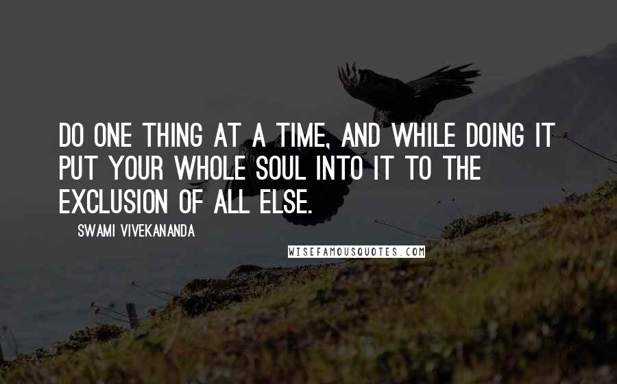 Swami Vivekananda Quotes: Do one thing at a Time, and while doing it put your whole Soul into it to the exclusion of all else.