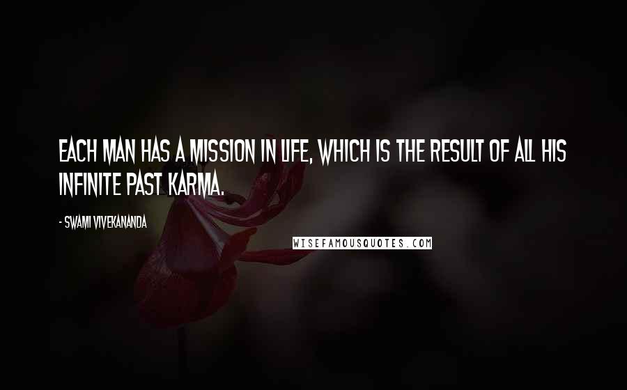 Swami Vivekananda Quotes: Each man has a mission in life, which is the result of all his infinite past Karma.