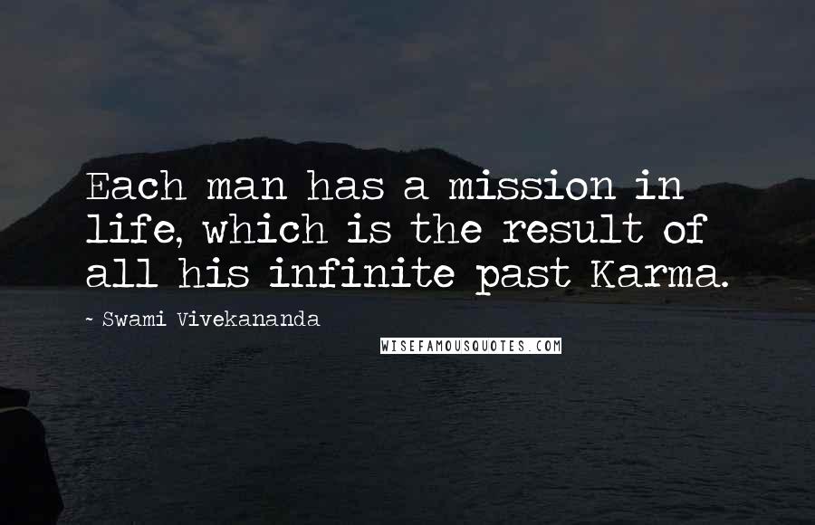 Swami Vivekananda Quotes: Each man has a mission in life, which is the result of all his infinite past Karma.