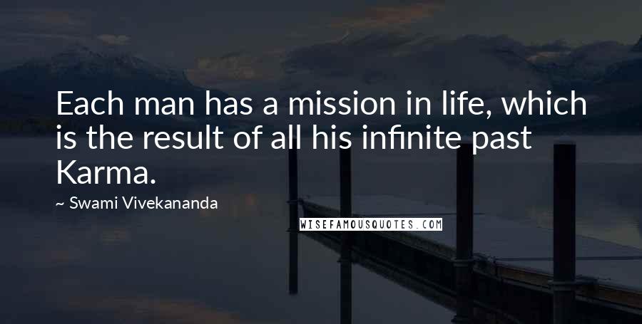 Swami Vivekananda Quotes: Each man has a mission in life, which is the result of all his infinite past Karma.