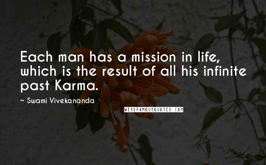 Swami Vivekananda Quotes: Each man has a mission in life, which is the result of all his infinite past Karma.