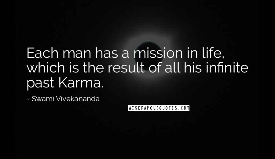 Swami Vivekananda Quotes: Each man has a mission in life, which is the result of all his infinite past Karma.