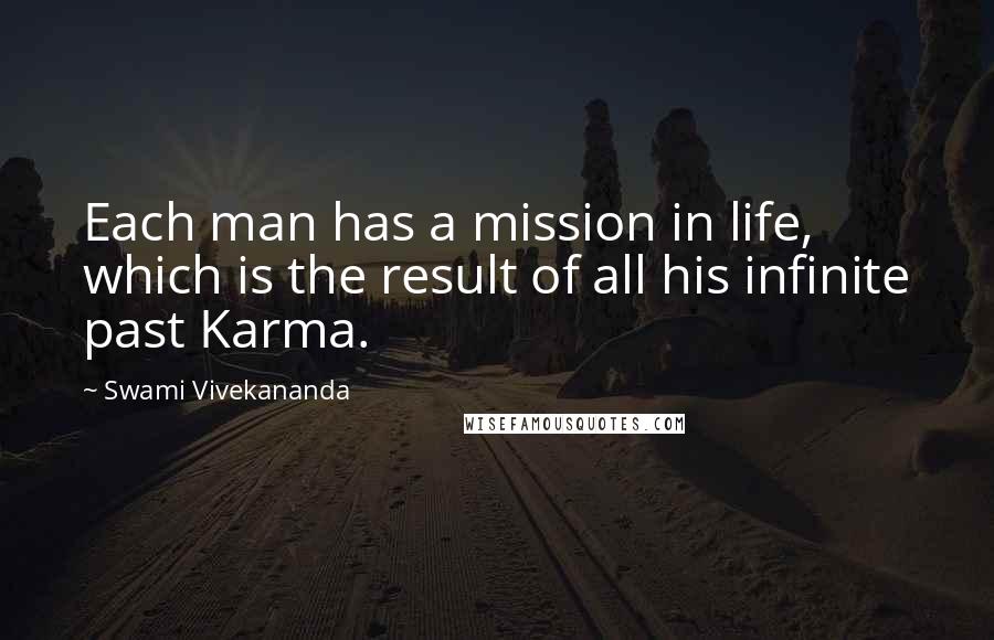 Swami Vivekananda Quotes: Each man has a mission in life, which is the result of all his infinite past Karma.