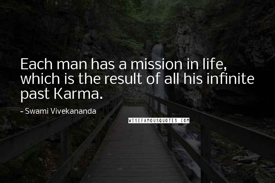 Swami Vivekananda Quotes: Each man has a mission in life, which is the result of all his infinite past Karma.