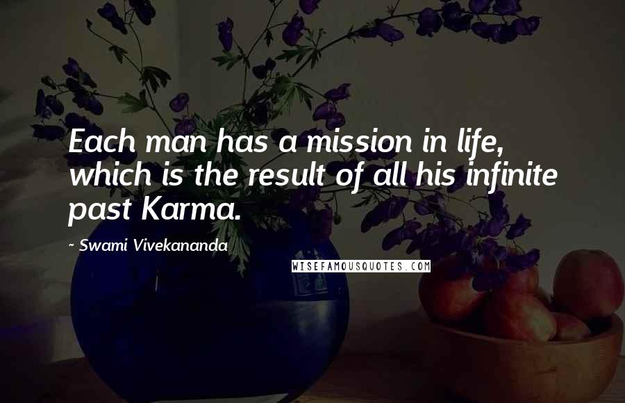 Swami Vivekananda Quotes: Each man has a mission in life, which is the result of all his infinite past Karma.