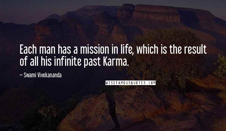 Swami Vivekananda Quotes: Each man has a mission in life, which is the result of all his infinite past Karma.