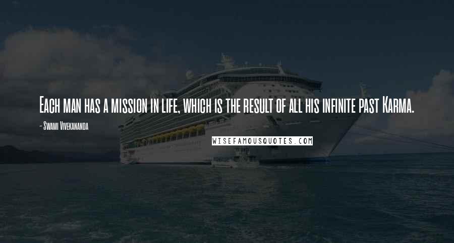 Swami Vivekananda Quotes: Each man has a mission in life, which is the result of all his infinite past Karma.