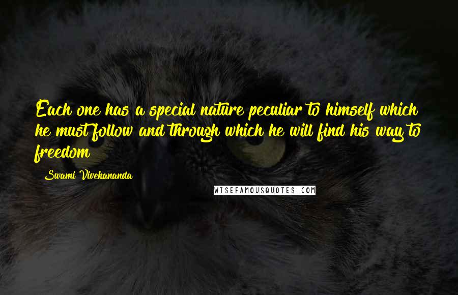 Swami Vivekananda Quotes: Each one has a special nature peculiar to himself which he must follow and through which he will find his way to freedom