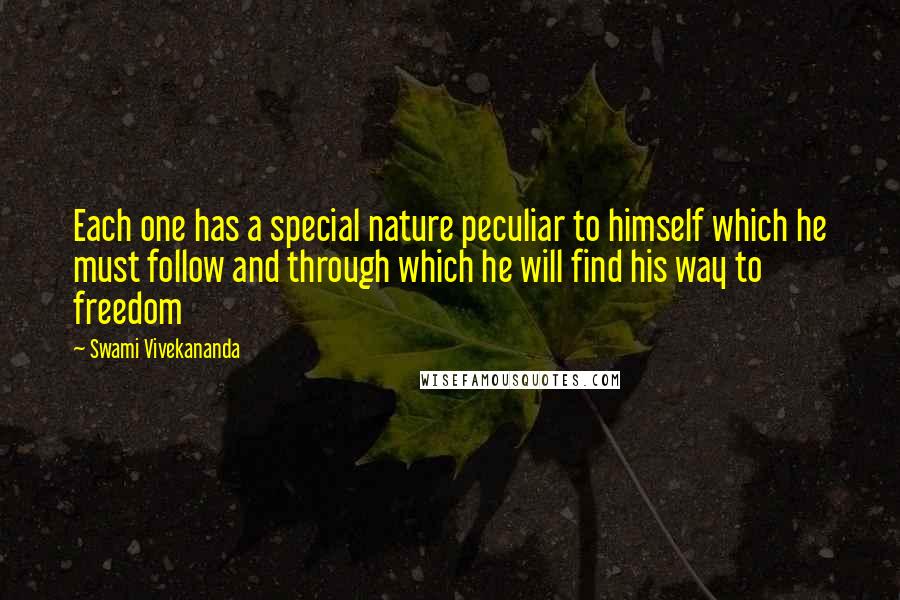 Swami Vivekananda Quotes: Each one has a special nature peculiar to himself which he must follow and through which he will find his way to freedom